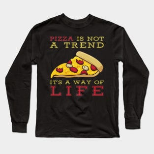 Pizza Is Not A Trend It's A Way Of Life Long Sleeve T-Shirt